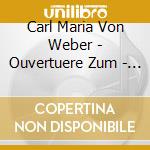 Carl Maria Von Weber - Ouvertuere Zum - Freischutz cd musicale di Carl Maria Von Weber