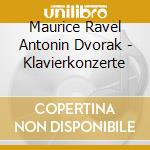 Maurice Ravel Antonin Dvorak - Klavierkonzerte cd musicale di Antonin Dvorak / Maurice Ravel