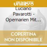 Luciano Pavarotti - Opernarien Mit Lucian Pavarotti cd musicale di Luciano Pavarotti