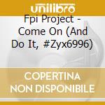 Fpi Project - Come On (And Do It, #Zyx6996) cd