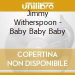 Jimmy Witherspoon - Baby Baby Baby cd