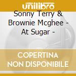 Sonny Terry & Brownie Mcghee - At Sugar - cd