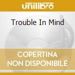 Trouble In Mind cd musicale di King combo Curtis