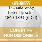 Tschaikowsky Peter Iljitsch - 1840-1893 (6 Cd)