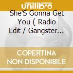 She'S Gonna Get You ( Radio Edit / Gangster Mix / Crime Mix ) cd