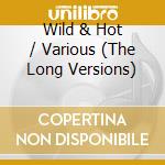 Wild & Hot / Various (The Long Versions) cd musicale