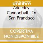 Adderley Cannonball - In San Francisco cd