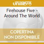 Firehouse Five - Around The World cd musicale di Firehouse Five