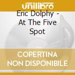 Eric Dolphy - At The Five Spot cd musicale di DOLPHY ERIC