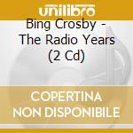 Bing Crosby - The Radio Years (2 Cd) cd musicale di Crosby, Bing