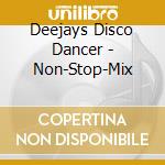 Deejays Disco Dancer - Non-Stop-Mix cd musicale di Deejays Disco Dancer