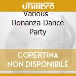 Various - Bonanza Dance Party cd