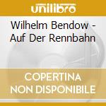Wilhelm Bendow - Auf Der Rennbahn cd