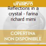 Reflections in a crystal - farina richard mimi cd musicale di Richard & mimi farina