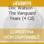 Doc Watson - The Vanguard Years (4 Cd) cd musicale di Doc Watson