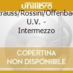 Strauss/Rossini/Offenbach U.V. - Intermezzo cd musicale di Strauss/Rossini/Offenbach U.V.