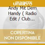 Andy Mit Dem Handy ( Radio Edit / Club Mix / Nicht Zu House Mix ) cd musicale