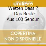Wetten Dass ? - Das Beste Aus 100 Sendun cd musicale di Wetten Dass ?