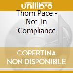 Thom Pace - Not In Compliance cd