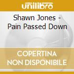 Shawn Jones - Pain Passed Down cd musicale di Shawn Jones