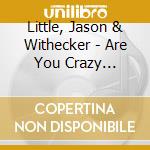 Little, Jason & Withecker - Are You Crazy Enough? cd musicale di Little, Jason & Withecker