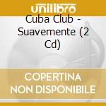 Cuba Club - Suavemente (2 Cd) cd