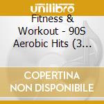 Fitness & Workout - 90S Aerobic Hits (3 Cd) cd musicale di Fitness & Workout