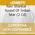 Ravi Shankar - Sound Of Indian Sitar (2 Cd) cd musicale di Ravi Shankar