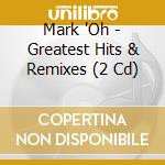 Mark 'Oh - Greatest Hits & Remixes (2 Cd) cd musicale di Mark 'Oh