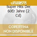 Super Hits Der 60Er Jahre (2 Cd) cd musicale