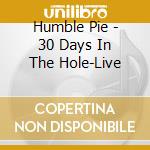 Humble Pie - 30 Days In The Hole-Live cd musicale di Humble Pie