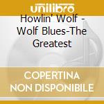 Howlin' Wolf - Wolf Blues-The Greatest cd