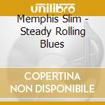 Memphis Slim - Steady Rolling Blues cd musicale di Memphis Slim