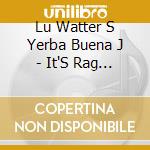 Lu Watter S Yerba Buena J - It'S Rag Time (2 Cd) cd musicale di Lu Watter S Yerba Buena J