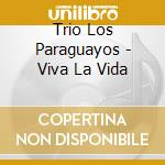 Trio Los Paraguayos - Viva La Vida cd musicale di Trio Los Paraguayos