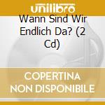 Wann Sind Wir Endlich Da? (2 Cd) cd