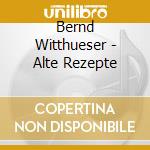 Bernd Witthueser - Alte Rezepte cd musicale di Bernd Witthueser