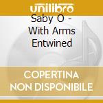 Saby O - With Arms Entwined cd musicale di Saby O