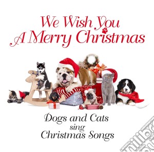 Cats & Dogs Sing Christmas Songs - We Wish You A Merry Christmas cd musicale di Cats & Dogs Sing Christmas