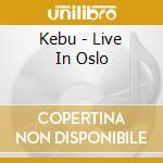 Kebu - Live In Oslo cd musicale di Kebu