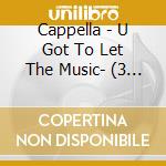 Cappella - U Got To Let The Music- (3 Cd) cd musicale di Cappella