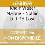 Khalif Walter Malone - Nothin Left To Lose cd