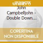 John Campbelljohn - Double Down Blues cd musicale di John Campbelljohn