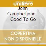 John Campbelljohn - Good To Go cd
