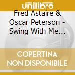 Fred Astaire & Oscar Peterson - Swing With Me Dance With Me (2 Cd+Dvd) cd musicale