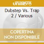 Dubstep Vs. Trap 2 / Various cd musicale di Zyx Records