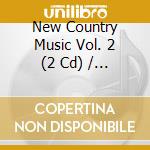 New Country Music Vol. 2 (2 Cd) / Various cd musicale di Various Artists