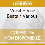 Vocal House Beats / Various cd musicale di Various Artists