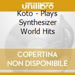 Koto - Plays Synthesizer World Hits cd