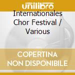 Internationales Chor Festival / Various cd musicale di Various Artists